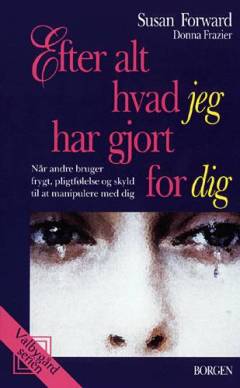 Efter alt hvad jeg har gjort for dig : når andre bruger frygt, pligtfølelse og skyld til at manipulere med dig