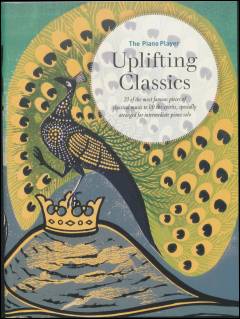 Uplifting classics : 20 of the most famous pieces of classical music to lift the spirits, specially arranged for intermediate piano solo
