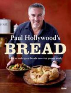 Paul Hollywood's bread : how to make great breads into even greater meals