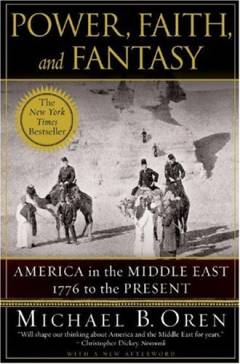 Power, faith, and fantasy : America in the Middle East, 1776 to the present