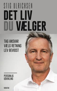 Det liv du vælger : tag ansvar - vælg retning - lev bevidst : personlig udvikling