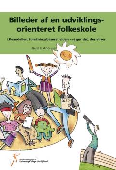 Billeder af en udviklingsorienteret folkeskole : LP-modellen, forskningsbaseret viden - vi gør det, der virker : resultaterne af en interviewundersøgelse foretaget på 45 LP-skoler