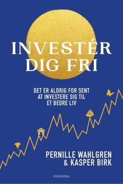 Investér dig fri : det er aldrig for sent at investere sig til et bedre liv