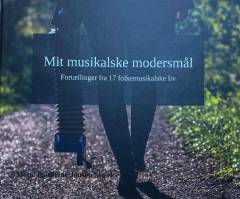Mit musikalske modersmål : fortællinger fra 17 folkemusikalske liv