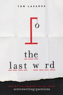 The last word : definitive answers to all your screenwriting questions