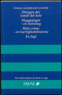 Drengen der vandt det hele: Skyggepigen : en monolog: Hate crime : en kærlighedshistorie: En fugl