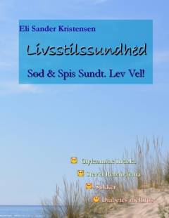 Livsstilssundhed : sød & spis sundt : lev vel! : om sukker, glykæmisk indeks, diabetes & stevia rebaudiana bertoni