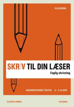 Skriv til din læser -- Vejledning. Bog 4 : Faglig skrivning : argumenterende tekster, 8.-9. klasse