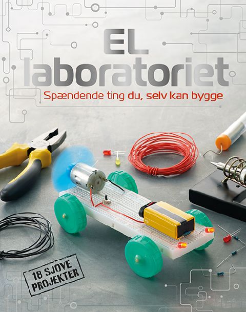 El-laboratoriet : spændende ting, du selv kan bygge