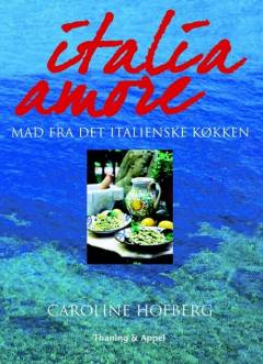 Italia amore : mad fra det italienske køkken : ab imo pectore