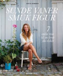 Sunde vaner, smuk figur : 7 enkle trin til en krop, du elsker