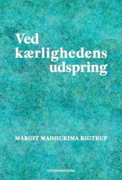 Ved kærlighedens udspring : om hjertets opvågning til dets inderste natur