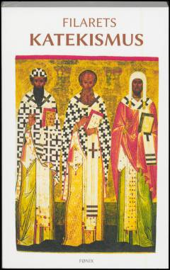 Filarets katekismus : metropolit Filarets katekismus - et standardværk i den russisk-ortodokse kirke