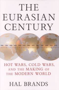 The Eurasian century : hot wars, cold wars, and the making of the modern world
