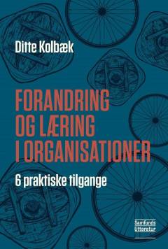 Forandring og læring i organisationer : seks praktiske tilgange