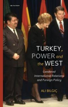 Turkey, power and the West : gendered international relations and foreign policy