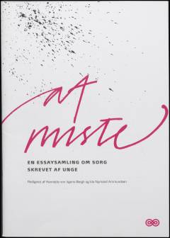At miste : en essaysamling om sorg skrevet af unge