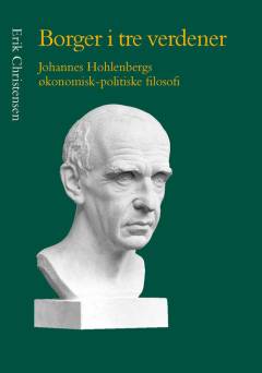 Borger i tre verdener : Johannes Hohlenbergs økonomisk-politiske filosofi