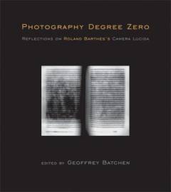 Photography degree zero : reflections on Roland Barthes's Camera lucida