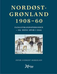 Nordøstgrønland 1908-60 : fangstmandsperioden - og dens spor i dag