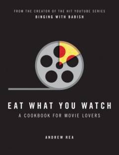 Eat what you watch : a cookbook for movie lovers