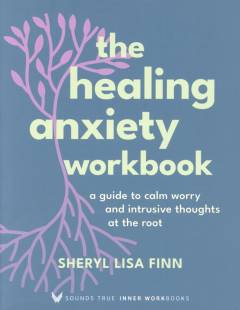 Healing anxiety workbook : a guide to calm worry and intrusive thoughts at the root