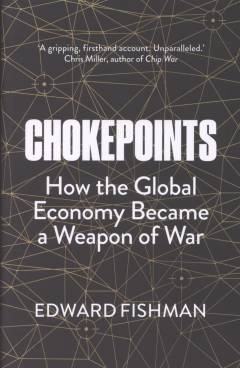 Chokepoints : how the global economy became a weapon of war
