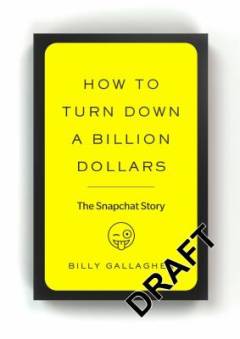 How to turn down a billion dollars : the Snapchat story