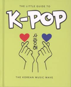 The little guide to K-pop : the Korean music wave