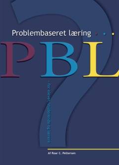 Problembaseret læring - for elever, studerende og lærere : en grundbog i PBL