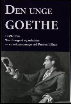 Den unge Goethe : Werther-geni og minister : 1749-1786 : en tekstmontage