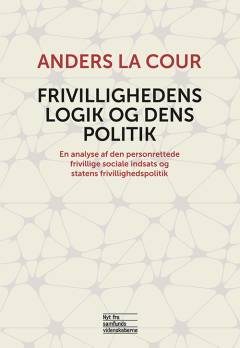 Frivillighedens logik og dens politik : en analyse af den personrettede frivillige sociale indsats og statens frivillighedspolitik
