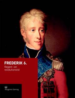 Frederik 6. : regent i en revolutionstid