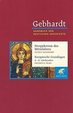 Handbuch der deutschen Geschichte. Band 1 : Perspektiven deutscher Geschichte während des Mittelalters : Europäische Grundlagen deutscher Geschichte (4.-8. Jahrhundert)