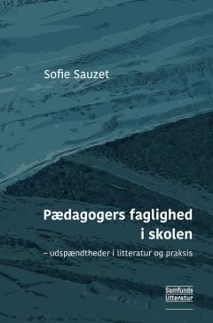 Pædagogers faglighed i skolen : udspændtheder i litteratur og praksis