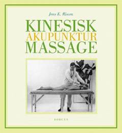 Kinesisk akupunktur massage : forebyggelse, lindring og helbredelse ved hjælp af akupressur