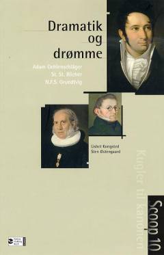 Dramatik og drømme : Adam Oehlenschläger, St.St. Blicher, N.F.S. Grundtvig : kugler til kanonen