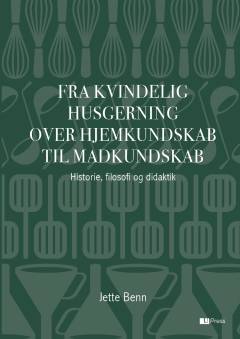 Fra kvindelig husgerning over hjemkundskab til madkundskab : historie, filosofi og didaktik