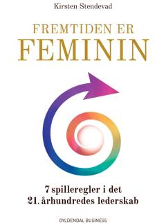 Fremtiden er feminin : 7 spilleregler i det 21. århundredes lederskab