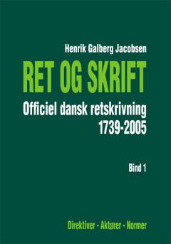Ret og skrift : officiel dansk retskrivning 1739-2005. Bind 1 : Direktiver, aktører, normer