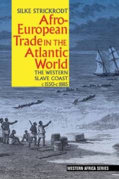 Afro-European trade in the Atlantic World : the Western Slave Coast, c. 1550- c. 1885