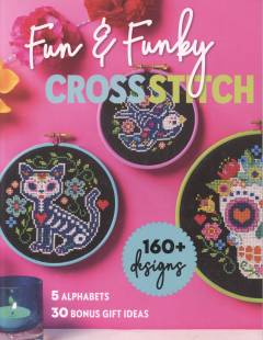 Fun & funky cross stitch : 160+ designs, 5 alphabets, 30 bonus gift ideas