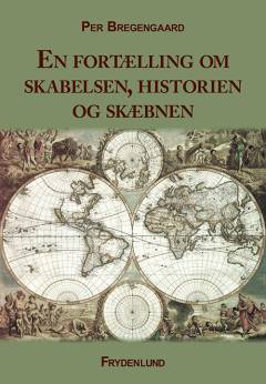 En fortælling om skabelsen, historien og skæbnen : et bidrag til politisk dannelse og personlige livsanskuelser i det 21. århundrede