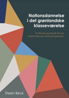 Nationsdannelse i det grønlandske klasseværelse : et historisk og aktuelt blik på uddannelse og undervisningspraksis