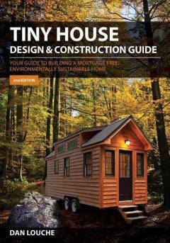 Tiny house design & construction guide : your guide to building a mortgage free, environmentally sustainable home