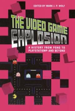 The video game explosion : a history from PONG to PlayStation and beyond