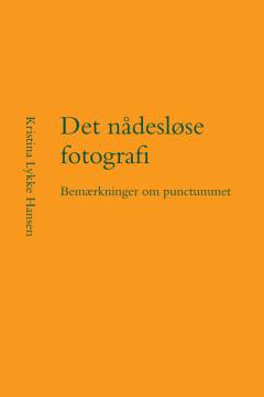 Det nådesløse fotografi : bemærkninger om punctummet
