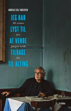 Jeg har lyst til at vende tilbage til alting : 80 scener fra Jørgen Leths liv