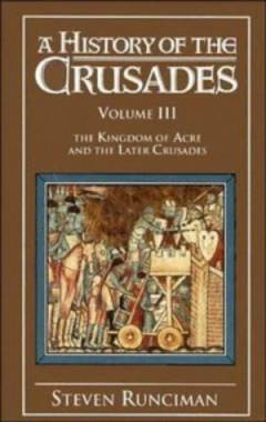 A history of the crusades. Volume 3 : The kingdom of Acre and the later crusades