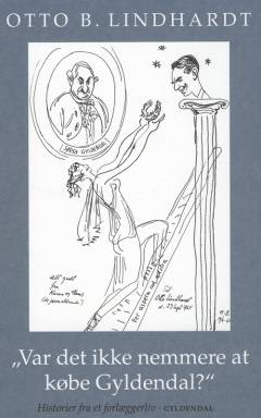 "Var det ikke nemmere at købe Gyldendal?" : historier fra et forlæggerliv